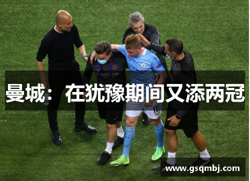 曼城:在犹豫期间又添两冠 曼城:在犹豫期间又添两冠