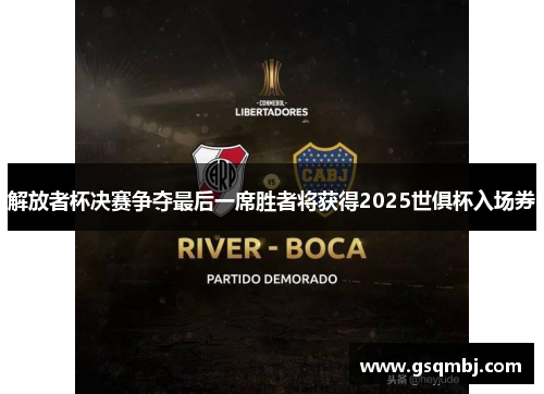 解放者杯决赛争夺最后一席胜者将获得2025世俱杯入场券 解放者杯决赛争夺最后一席胜者将获得2025世俱杯入场券